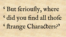 'But ſeriouſly, where did you find all thoſe ſtrange Characters?’